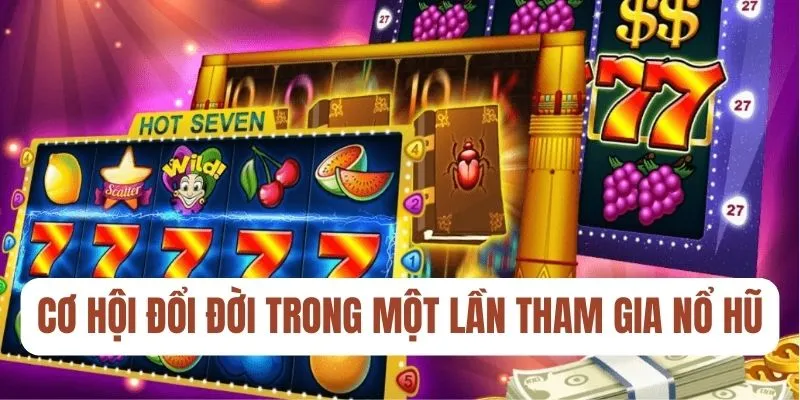 Cơ hội đổi đời trong một lần tham gia nổ hũ